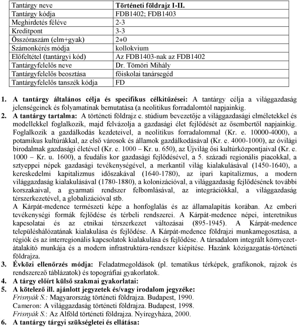 A tantárgy általános célja és specifikus célkitűzései: A tantárgy célja a világgazdaság jelenségeinek és folyamatinak bemutatása (a neolitikus forradalomtól napjainkig. 2.