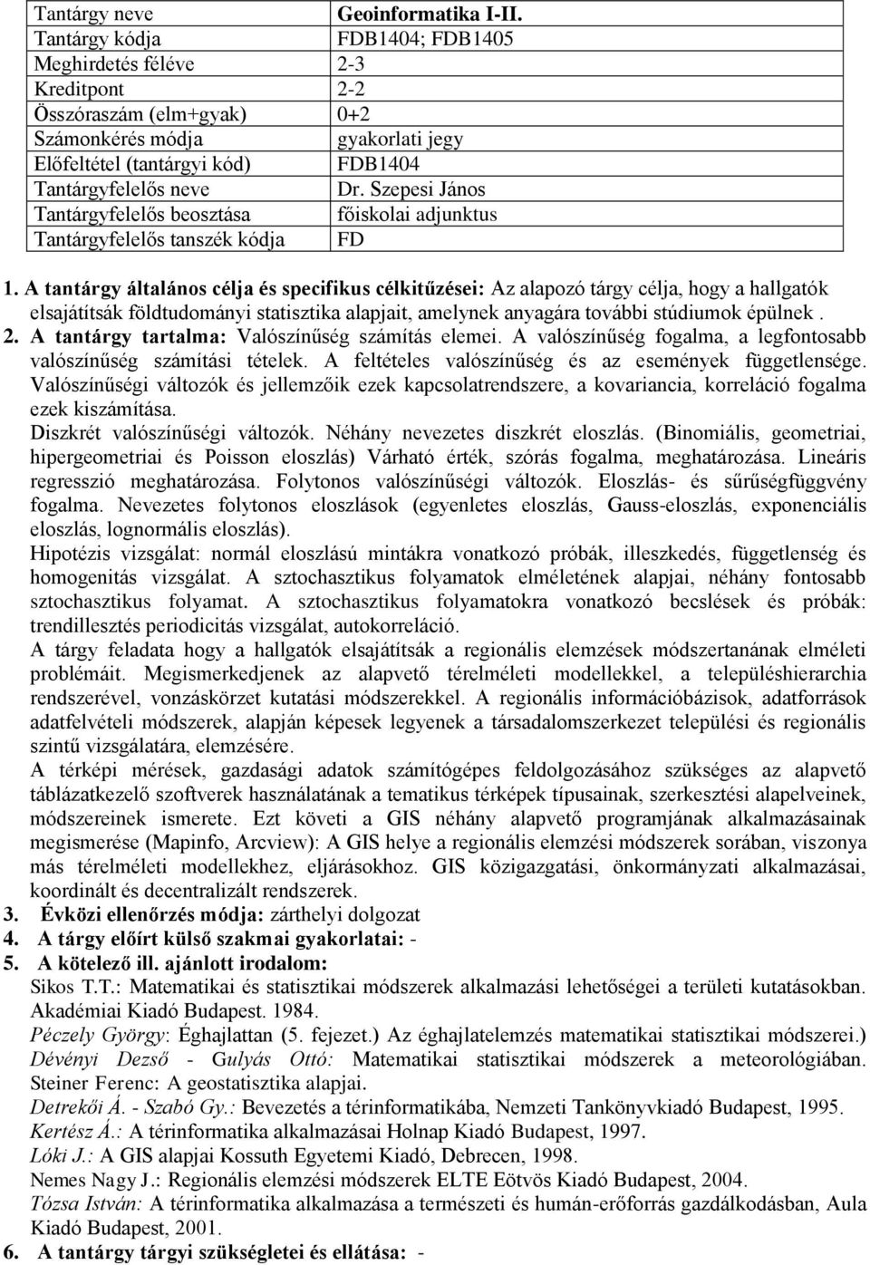 A tantárgy általános célja és specifikus célkitűzései: Az alapozó tárgy célja, hogy a hallgatók elsajátítsák földtudományi statisztika alapjait, amelynek anyagára további stúdiumok épülnek. 2.