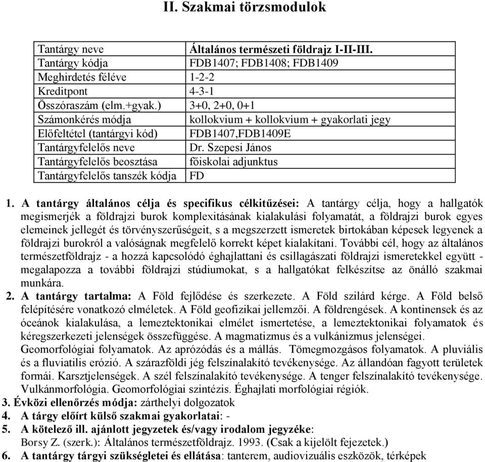 A tantárgy általános célja és specifikus célkitűzései: A tantárgy célja, hogy a hallgatók megismerjék a földrajzi burok komplexitásának kialakulási folyamatát, a földrajzi burok egyes elemeinek