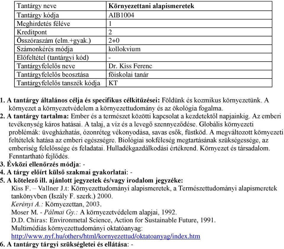 A környezet a környezetvédelem a környezettudomány és az ökológia fogalma. 2. A tantárgy tartalma: Ember és a természet közötti kapcsolat a kezdetektől napjainkig. Az emberi tevékenység káros hatásai.