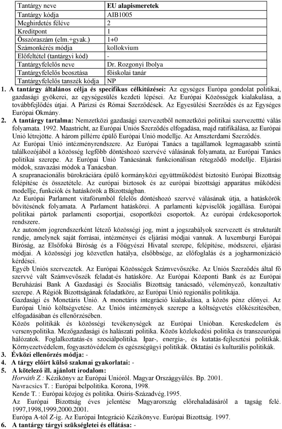 A tantárgy általános célja és specifikus célkitűzései: Az egységes Európa gondolat politikai, gazdasági gyökerei, az egységesülés kezdeti lépései.