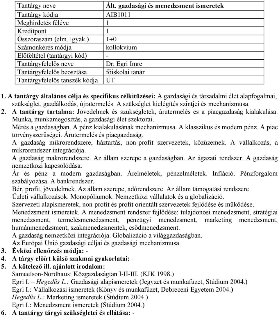 A tantárgy általános célja és specifikus célkitűzései: A gazdasági és társadalmi élet alapfogalmai, szükséglet, gazdálkodás, újratermelés. A szükséglet kielégítés szintjei és mechanizmusa. 2.