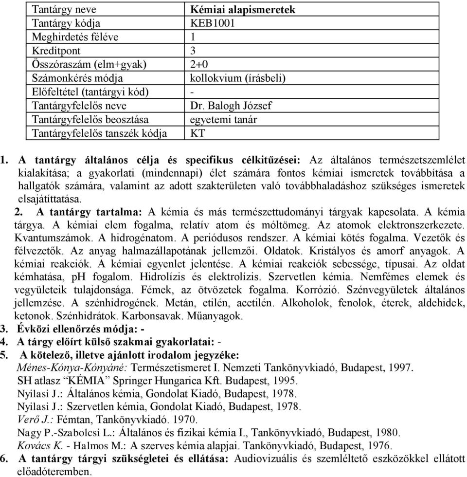 A tantárgy általános célja és specifikus célkitűzései: Az általános természetszemlélet kialakítása; a gyakorlati (mindennapi) élet számára fontos kémiai ismeretek továbbítása a hallgatók számára,