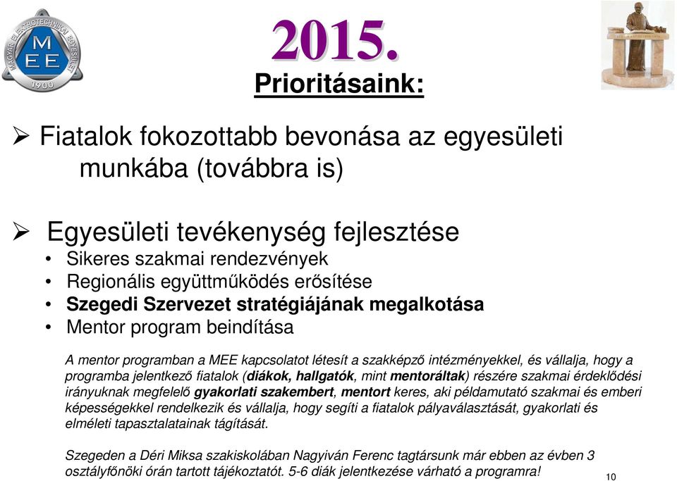 hallgatók, mint mentoráltak) részére szakmai érdeklődési irányuknak megfelelő gyakorlati szakembert, mentort keres, aki példamutató szakmai és emberi képességekkel rendelkezik és vállalja, hogy