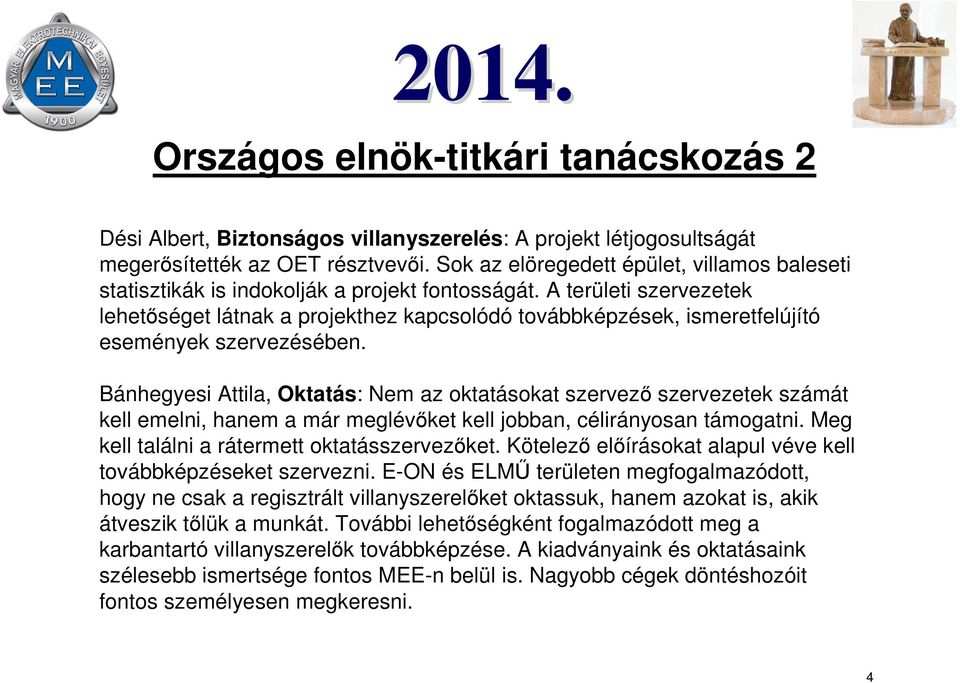 A területi szervezetek lehetőséget látnak a projekthez kapcsolódó továbbképzések, ismeretfelújító események szervezésében.