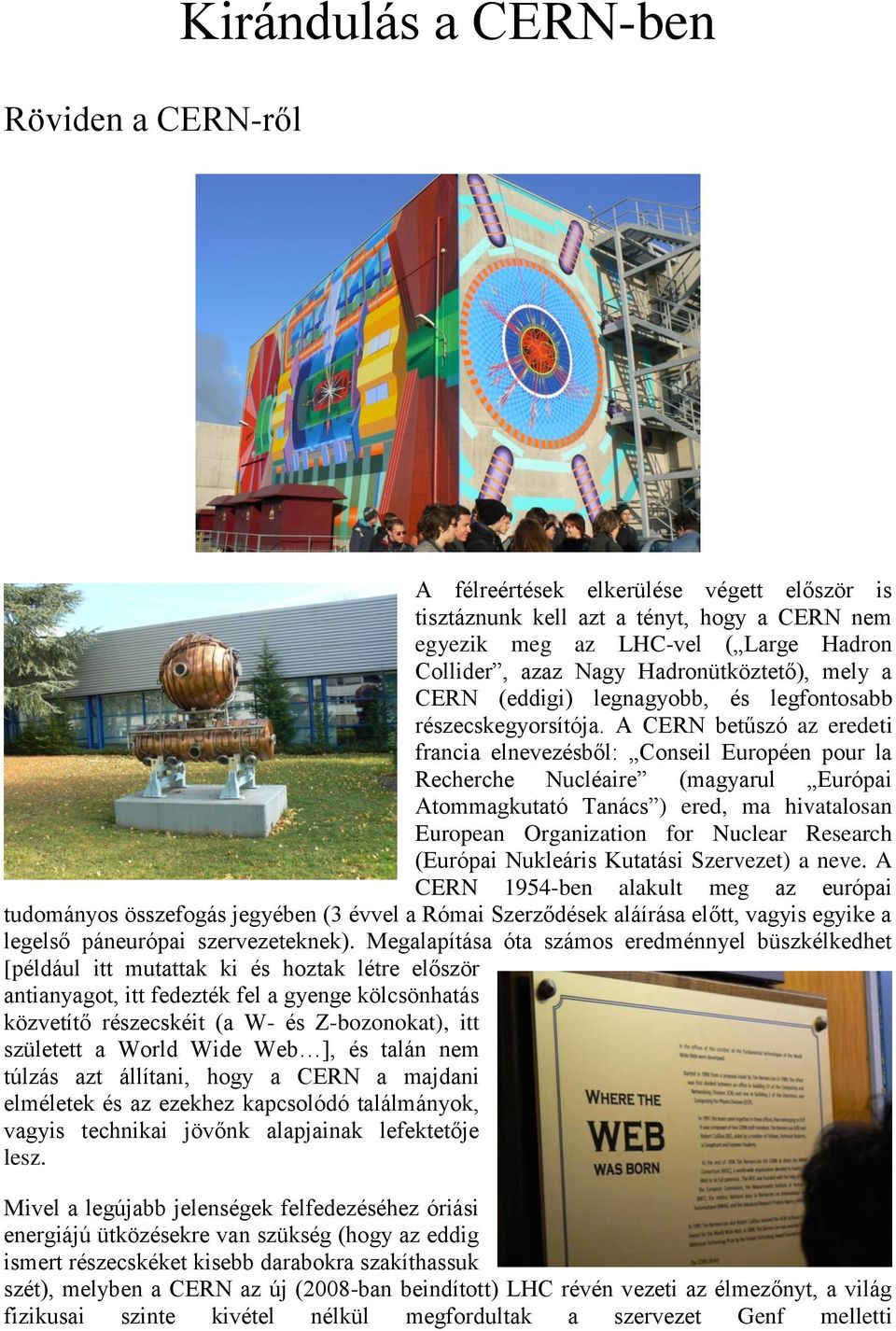 A CERN betűszó az eredeti francia elnevezésből: Conseil Européen pour la Recherche Nucléaire (magyarul Európai Atommagkutató Tanács ) ered, ma hivatalosan European Organization for Nuclear Research