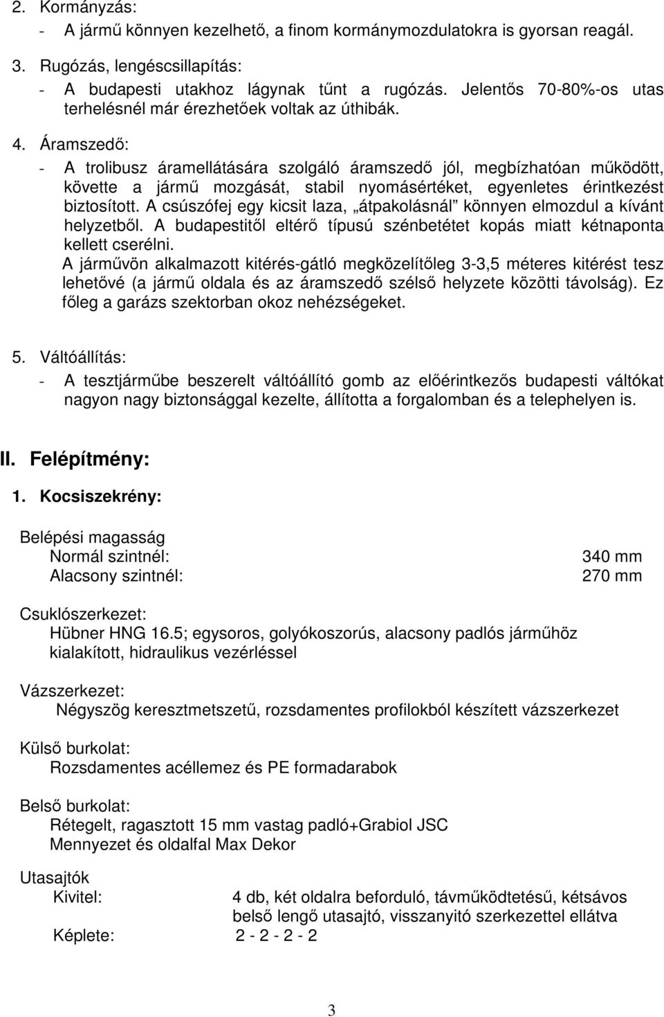 Áramszedı: - A trolibusz áramellátására szolgáló áramszedı jól, megbízhatóan mőködött, követte a jármő mozgását, stabil nyomásértéket, egyenletes érintkezést biztosított.