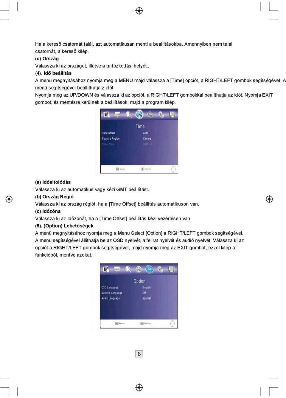 Nyomja meg az UP/DOWN és válassza ki az opciót, a RIGHT/LEFT gombokkal bealíthatja az időt. Nyomja EXIT gombot, és mentésre kerülnek a beállítások, majd a program kilép.