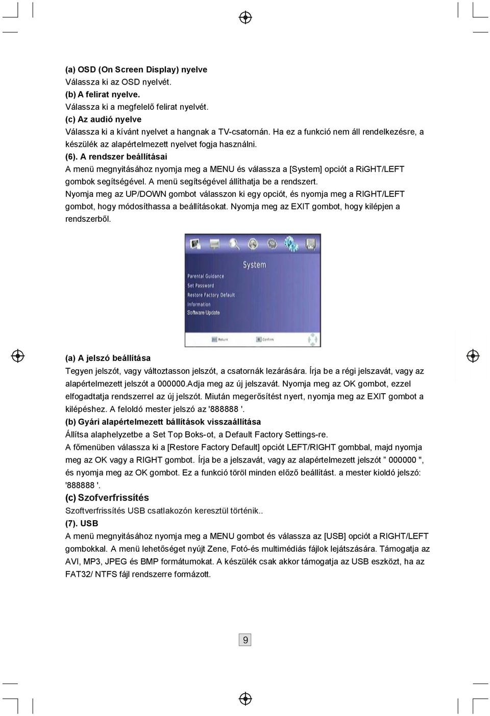 A rendszer beállításai A menü megnyitásához nyomja meg a MENU és válassza a [System] opciót a RiGHT/LEFT gombok segítségével. A menü segítségével állíthatja be a rendszert.