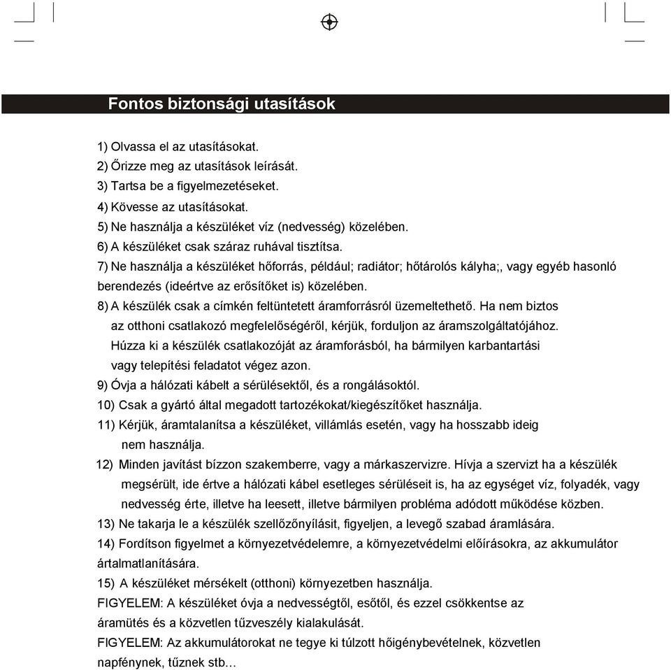 7) Ne használja a készüléket hőforrás, például; radiátor; hőtárolós kályha;, vagy egyéb hasonló berendezés (ideértve az erősítőket is) közelében.