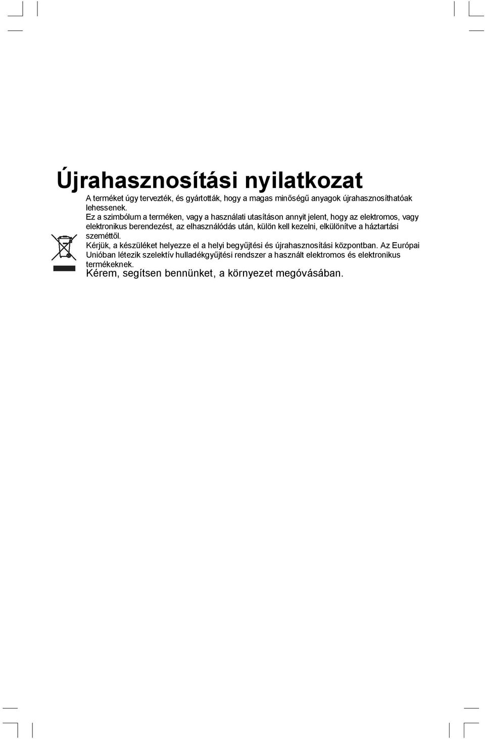 külön kell kezelni, elkülönítve a háztartási szeméttől. Kérjük, a készüléket helyezze el a helyi begyűjtési és újrahasznosítási központban.