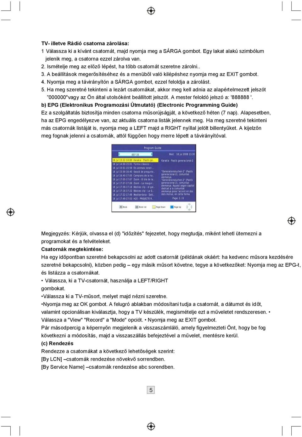 Nyomja meg a távirányítón a SÁRGA gombot, ezzel feloldja a zárolást. 5.