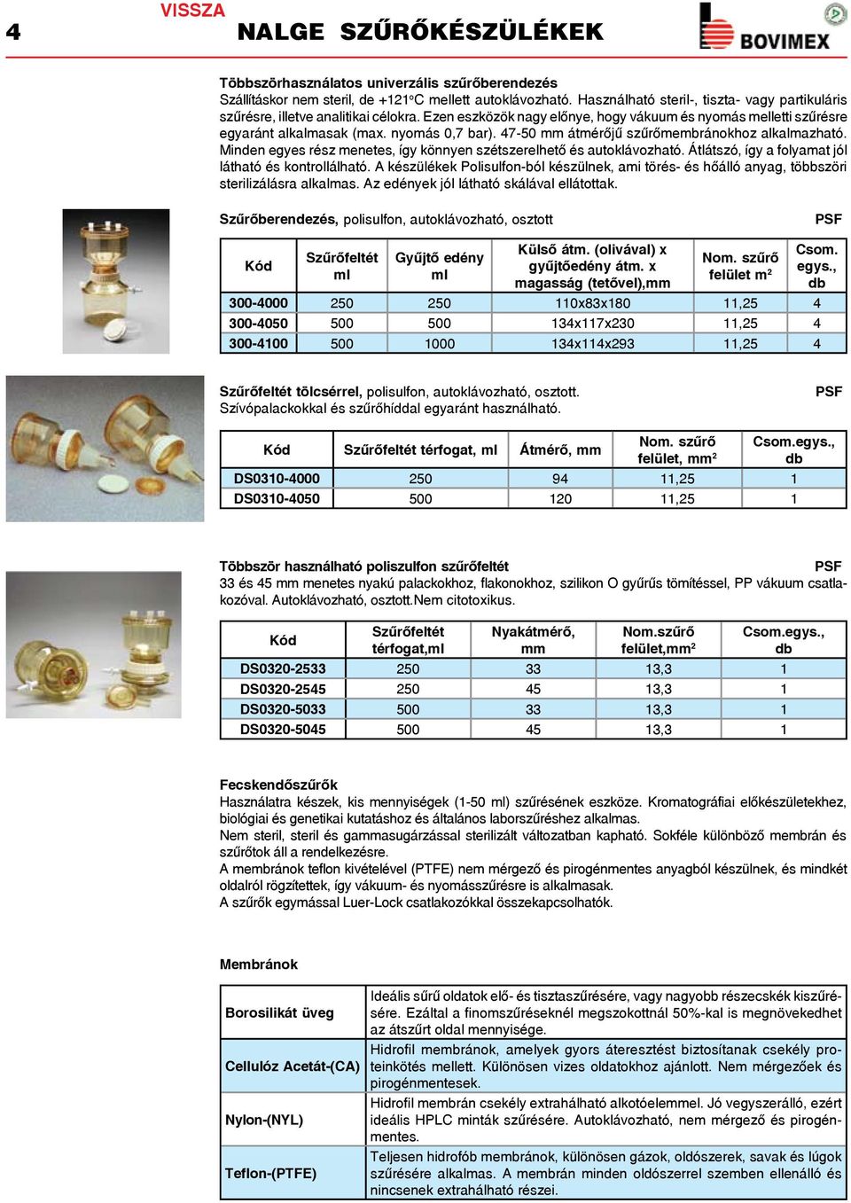 47-50 átmérõjû szûrõmembránokhoz alkalmazható. Minden egyes rész menetes, így könnyen szétszerelhetõ és autoklávozható. Átlátszó, így a folyamat jól látható és kontrollálható.