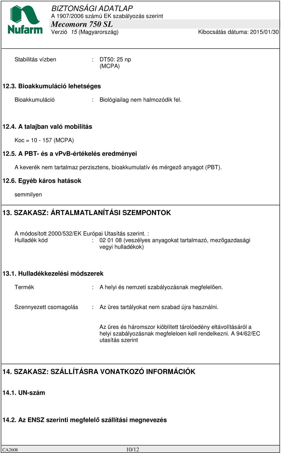 : Hulladék kód : 02 01 08 (veszélyes anyagokat tartalmazó, mezőgazdasági vegyi hulladékok) 13.1. Hulladékkezelési módszerek Termék : A helyi és nemzeti szabályozásnak megfelelően.