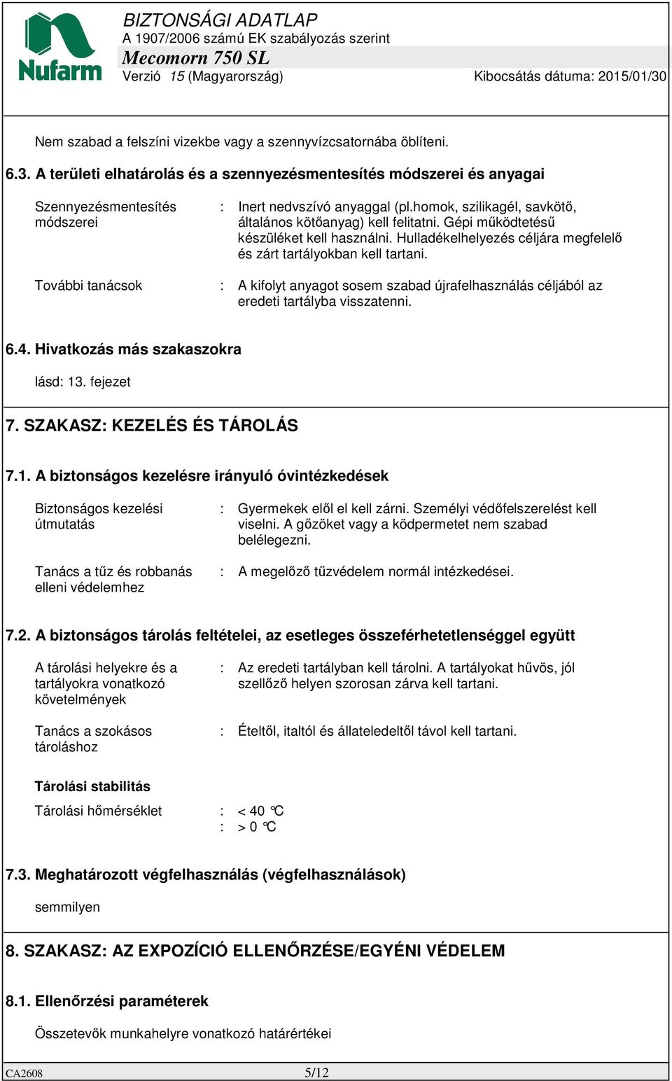 Gépi működtetésű készüléket kell használni. Hulladékelhelyezés céljára megfelelő és zárt tartályokban kell tartani.