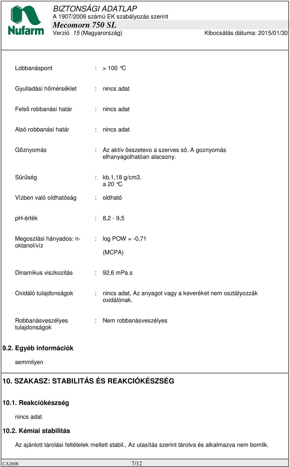 a 20 C Vízben való oldhatóság : oldható ph-érték : 8,2-9,5 Megoszlási hányados: n- oktanol/víz : log POW = -0,71 (MCPA) Dinamikus viszkozitás : 92,6 mpa.