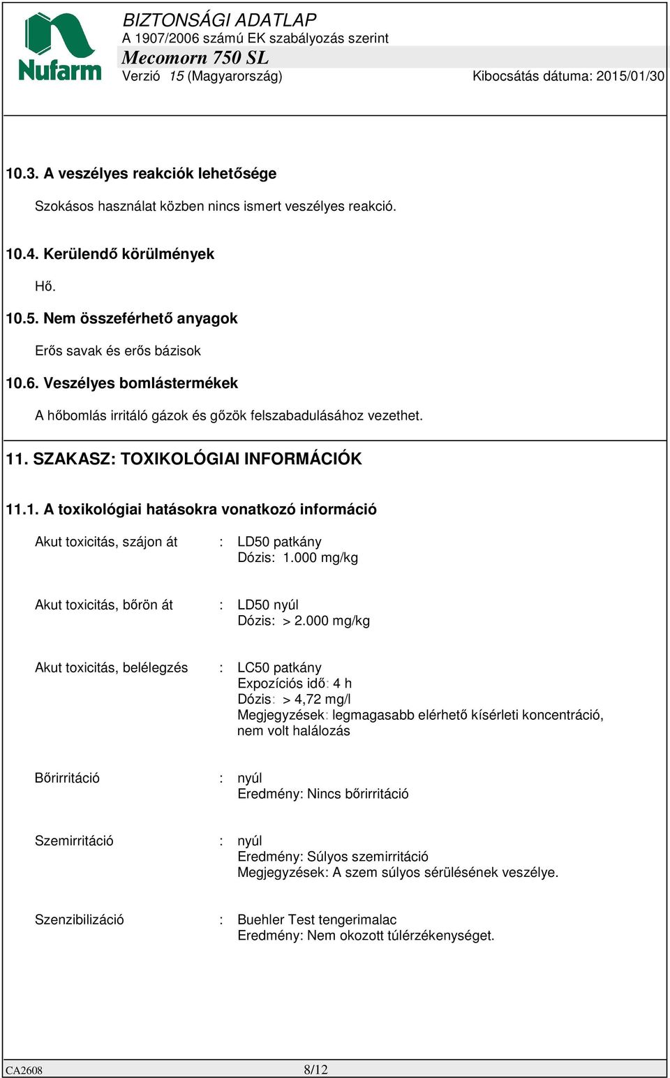 000 mg/kg Akut toxicitás, bőrön át : LD50 nyúl Dózis: > 2.