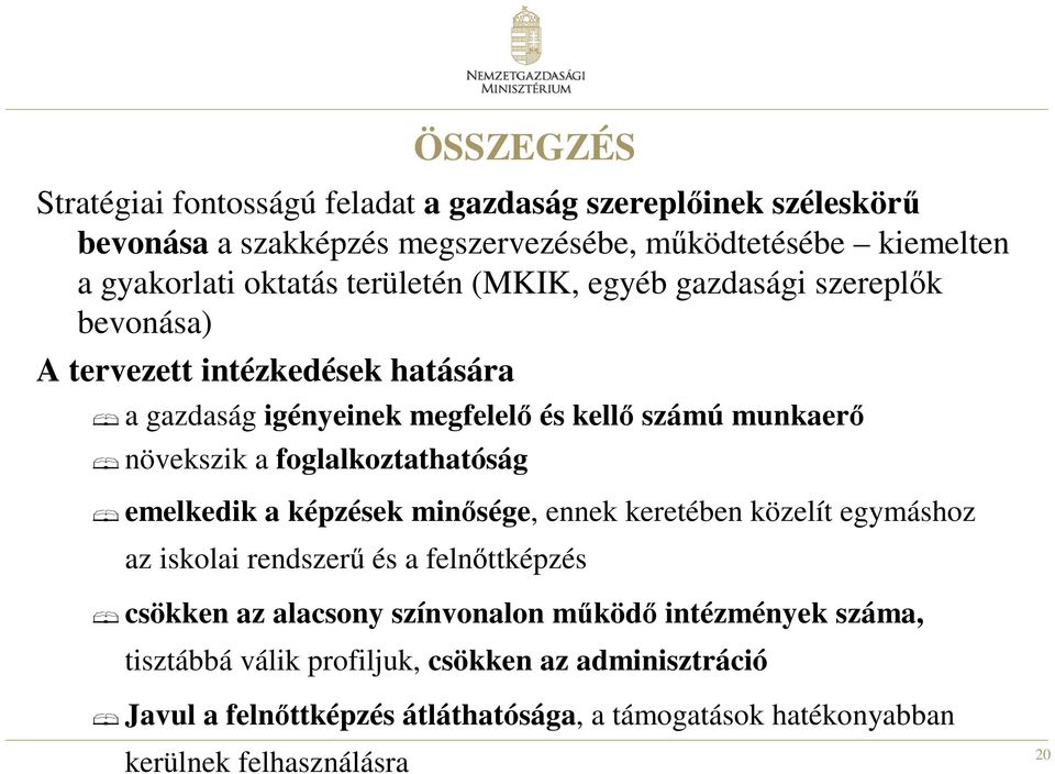 foglalkoztathatóság emelkedik a képzések minısége, ennek keretében közelít egymáshoz az iskolai rendszerő és a felnıttképzés csökken az alacsony színvonalon