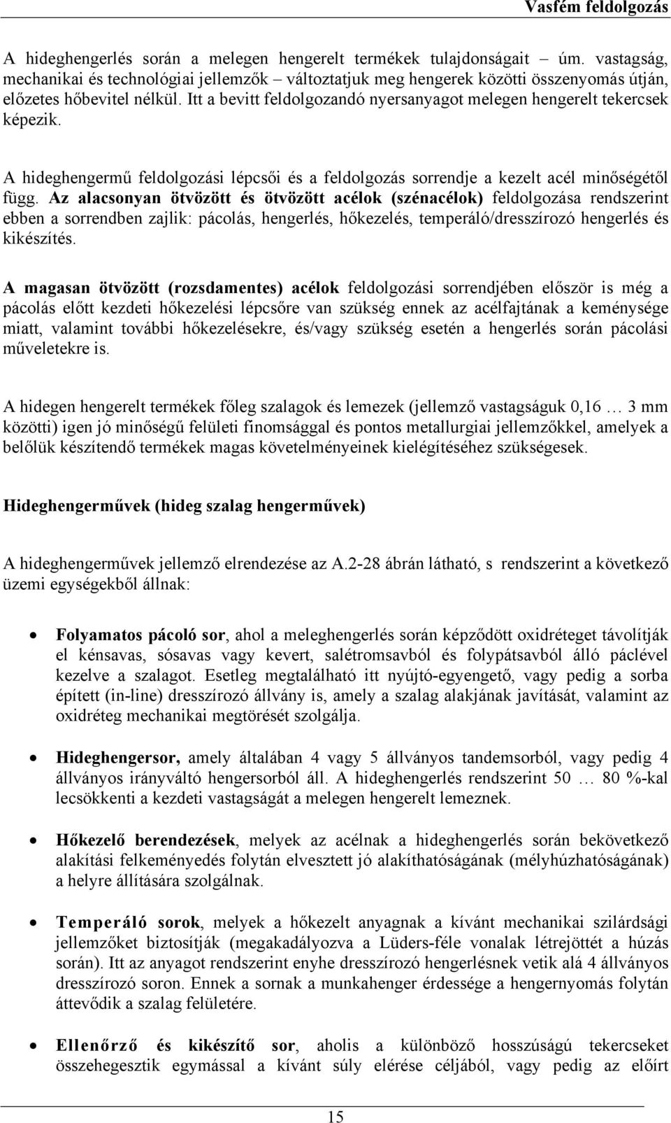 Az alacsonyan ötvözött és ötvözött acélok (szénacélok) feldolgozása rendszerint ebben a sorrendben zajlik: pácolás, hengerlés, hőkezelés, temperáló/dresszírozó hengerlés és kikészítés.