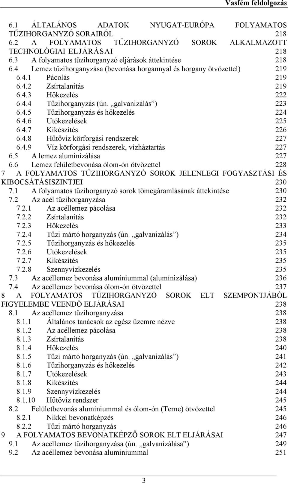 galvanizálás ) 223 6.4.5 Tűzihorganyzás és hőkezelés 224 6.4.6 Utókezelések 225 6.4.7 Kikészítés 226 6.4.8 Hűtővíz körforgási rendszerek 227 6.4.9 Víz körforgási rendszerek, vízháztartás 227 6.