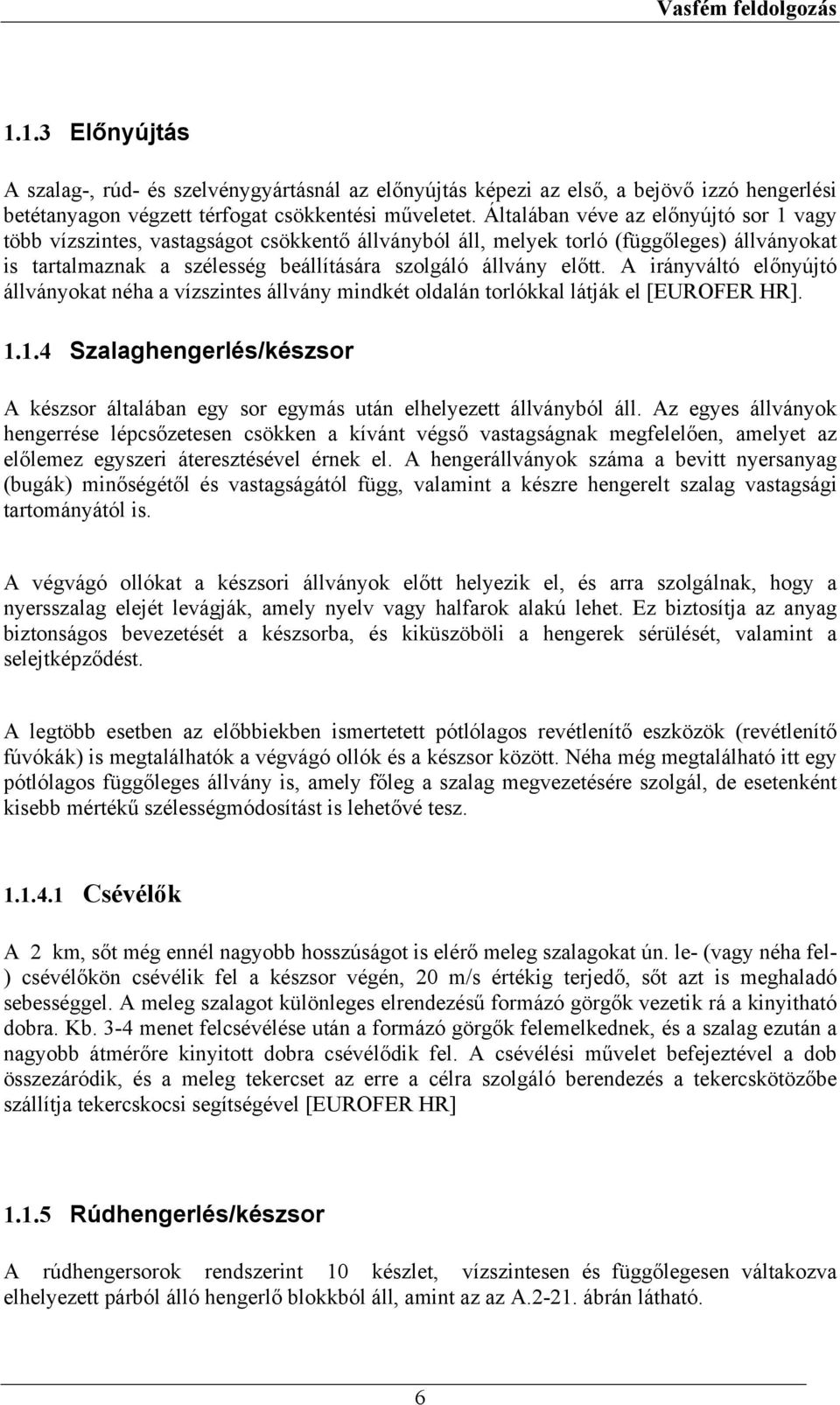 A irányváltó előnyújtó állványokat néha a vízszintes állvány mindkét oldalán torlókkal látják el [EUROFER HR]. 1.