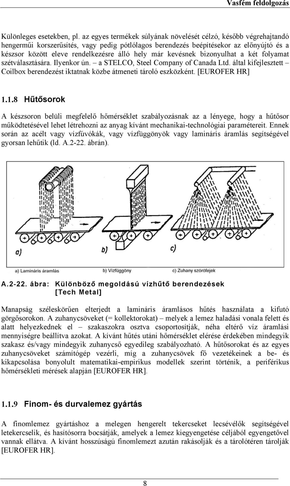 már kevésnek bizonyulhat a két folyamat szétválasztására. Ilyenkor ún. a STELCO, Steel Company of Canada Ltd. által kifejlesztett Coilbox berendezést iktatnak közbe átmeneti tároló eszközként.