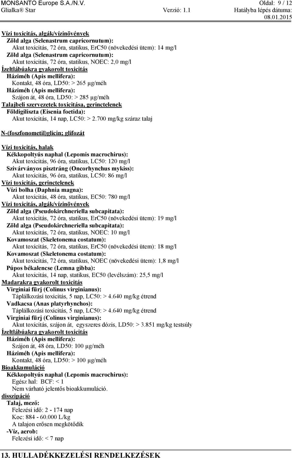 toxicitás, 72 óra, statikus, NOEC: 2,0 mg/l Ízeltlábúakra gyakorolt toxicitás Háziméh (Apis mellifera): Kontakt, 48 óra, LD50: > 265 µg/méh Háziméh (Apis mellifera): Szájon át, 48 óra, LD50: > 285