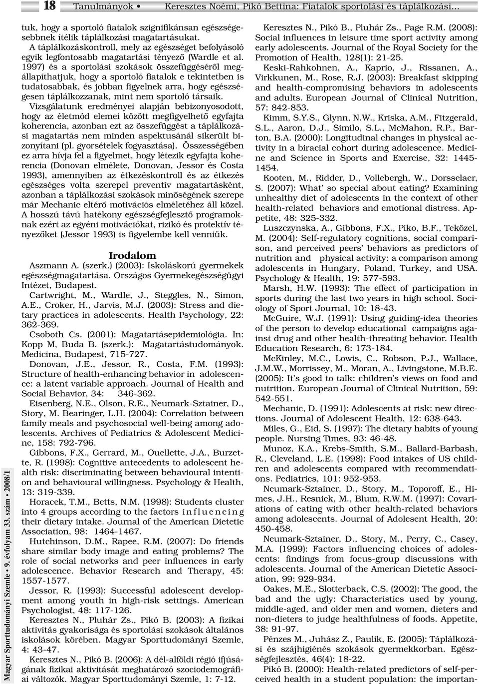 1997) és a sportolási szokások összefüggésérôl megállapíthatjuk, hogy a sportoló fiatalok e tekintetben is tudatosabbak, és jobban figyelnek arra, hogy egészségesen táplálkozzanak, mint nem sportoló