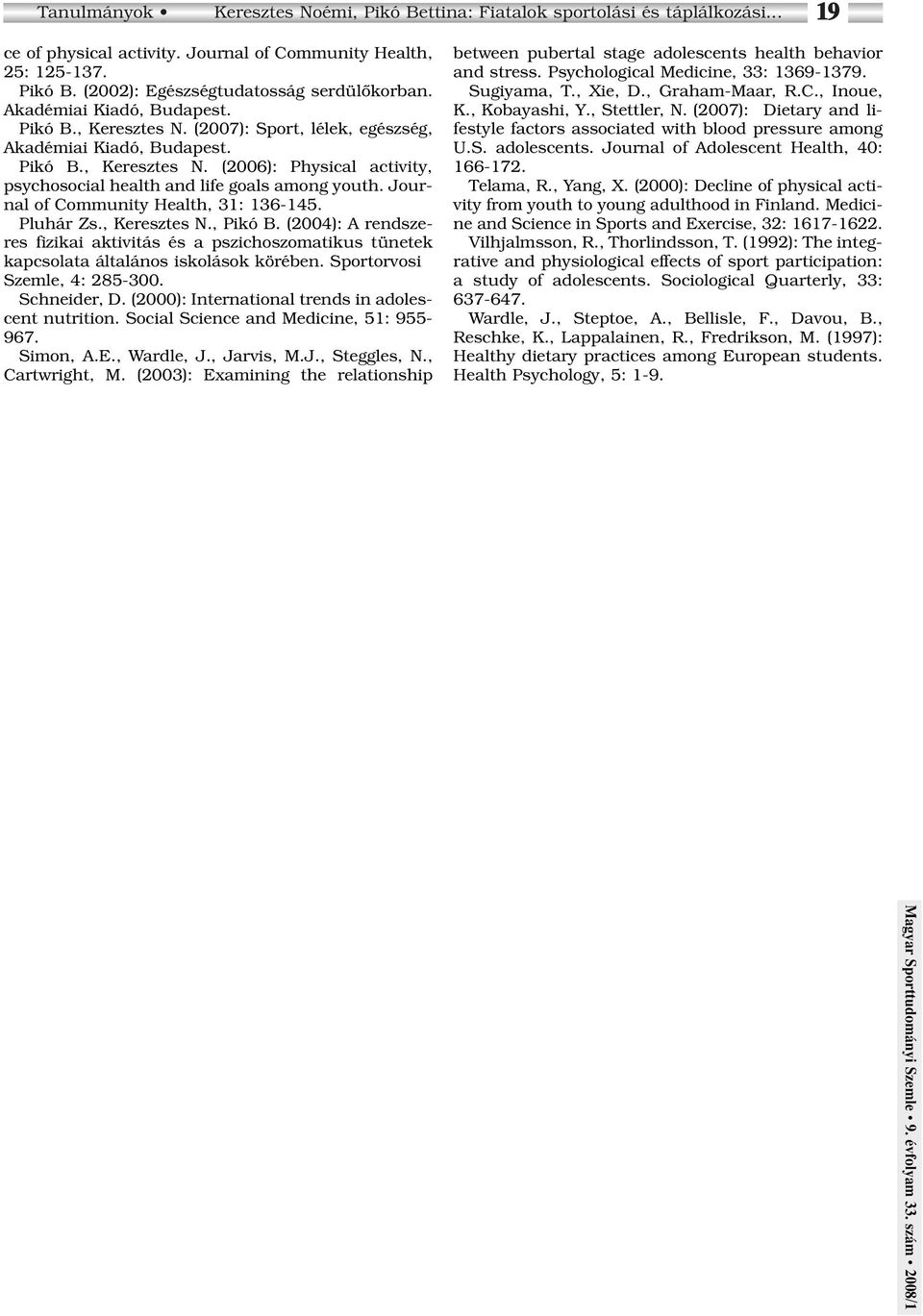 Journal of Community Health, 31: 136-145. Pluhár Zs., Keresztes N., Pikó B. (2004): A rendszeres fizikai aktivitás és a pszichoszomatikus tünetek kapcsolata általános iskolások körében.