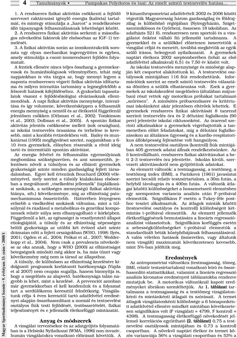 lehetôségei között. 2. A rendszeres fizikai aktivitás serkenti a másodlagos növekedési faktorok (de elsôsorban az IGF-1) termelését. 3.