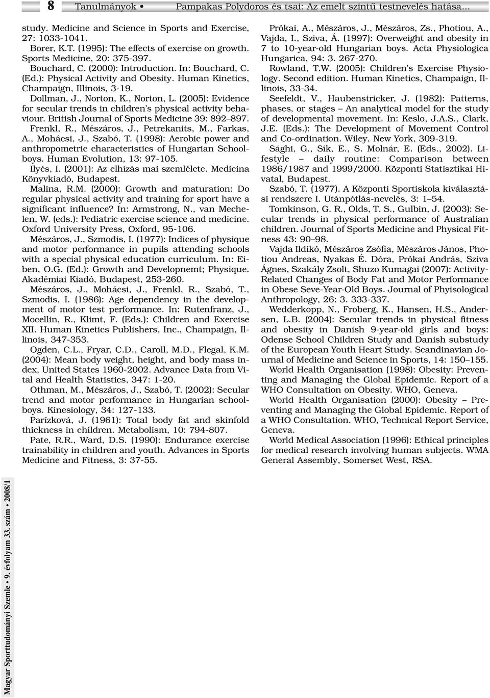 (2005): Evidence for secular trends in children s physical activity behaviour. British Journal of Sports Medicine 39: 892 897. Frenkl, R., Mészáros, J., Petrekanits, M., Farkas, A., Mohácsi, J.