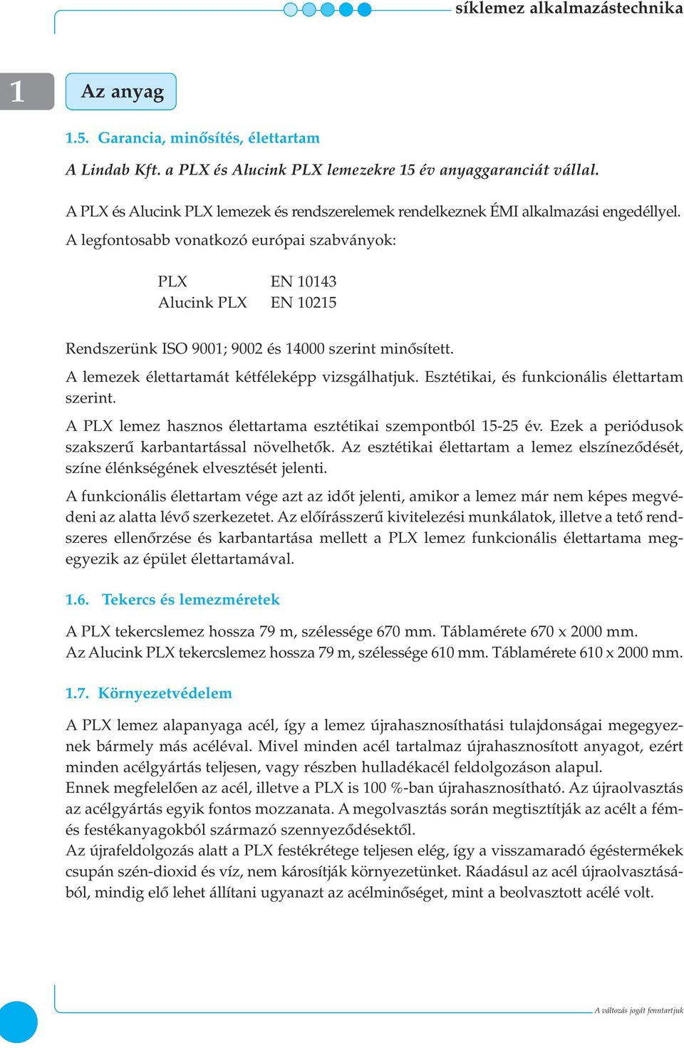 A legfontosabb vonatkozó európai szabványok: PLX EN 1014 Alucink PLX EN 10215 Rendszerünk ISO 9001; 9002 és 14000 szerint minôsített. A lemezek élettartamát kétféleképp vizsgálhatjuk.