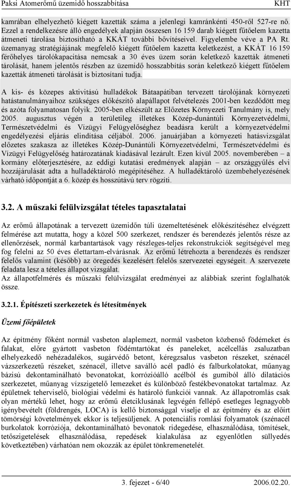 üzemanyag stratégiájának megfelelő kiégett fűtőelem kazetta keletkezést, a KKÁT 16 159 férőhelyes tárolókapacitása nemcsak a 30 éves üzem során keletkező kazetták átmeneti tárolását, hanem jelentős
