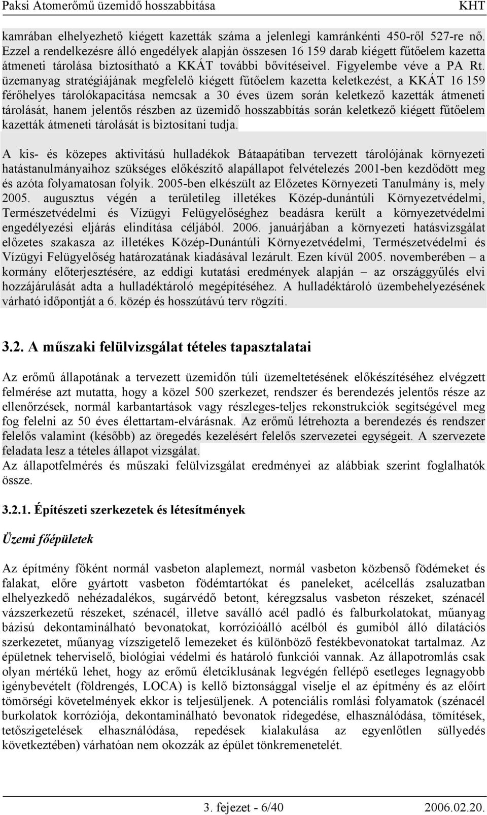 üzemanyag stratégiájának megfelelő kiégett fűtőelem kazetta keletkezést, a KKÁT 16 159 férőhelyes tárolókapacitása nemcsak a 30 éves üzem során keletkező kazetták átmeneti tárolását, hanem jelentős