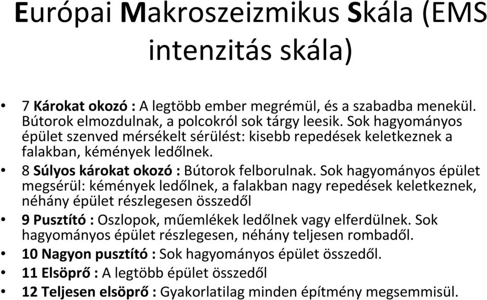 Sok hagyományos épület megsérül: kémények ledőlnek, a falakban nagy repedések keletkeznek, néhány épület részlegesen összedől 9 Pusztító: Oszlopok, műemlékek ledőlnek vagy