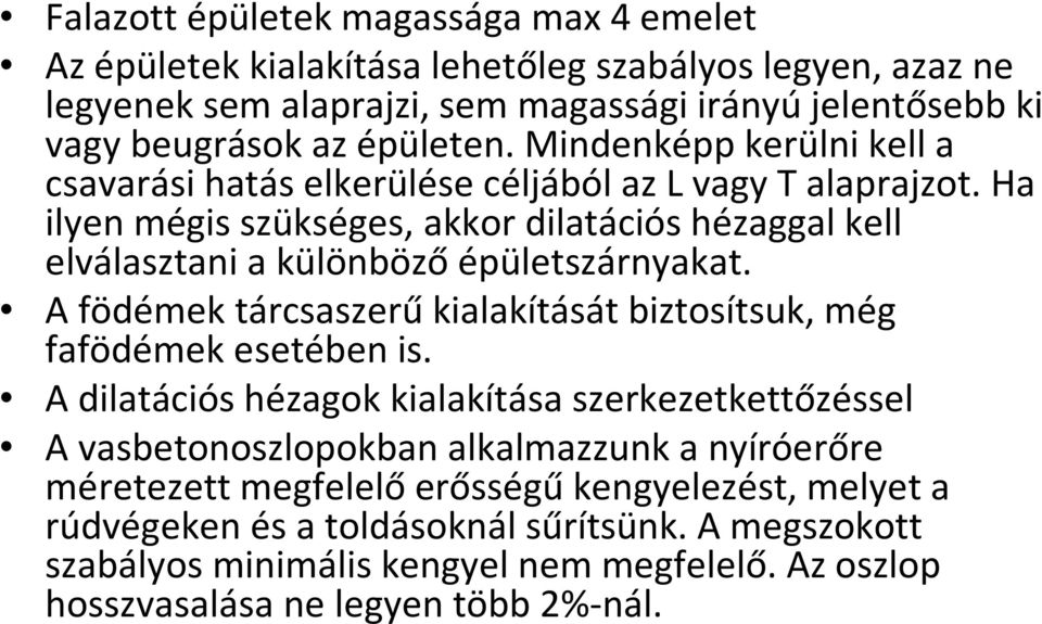 Ha ilyen mégis szükséges, akkor dilatációs hézaggal kell elválasztani a különböző épületszárnyakat. A födémek tárcsaszerűkialakítását biztosítsuk, még fafödémek esetében is.