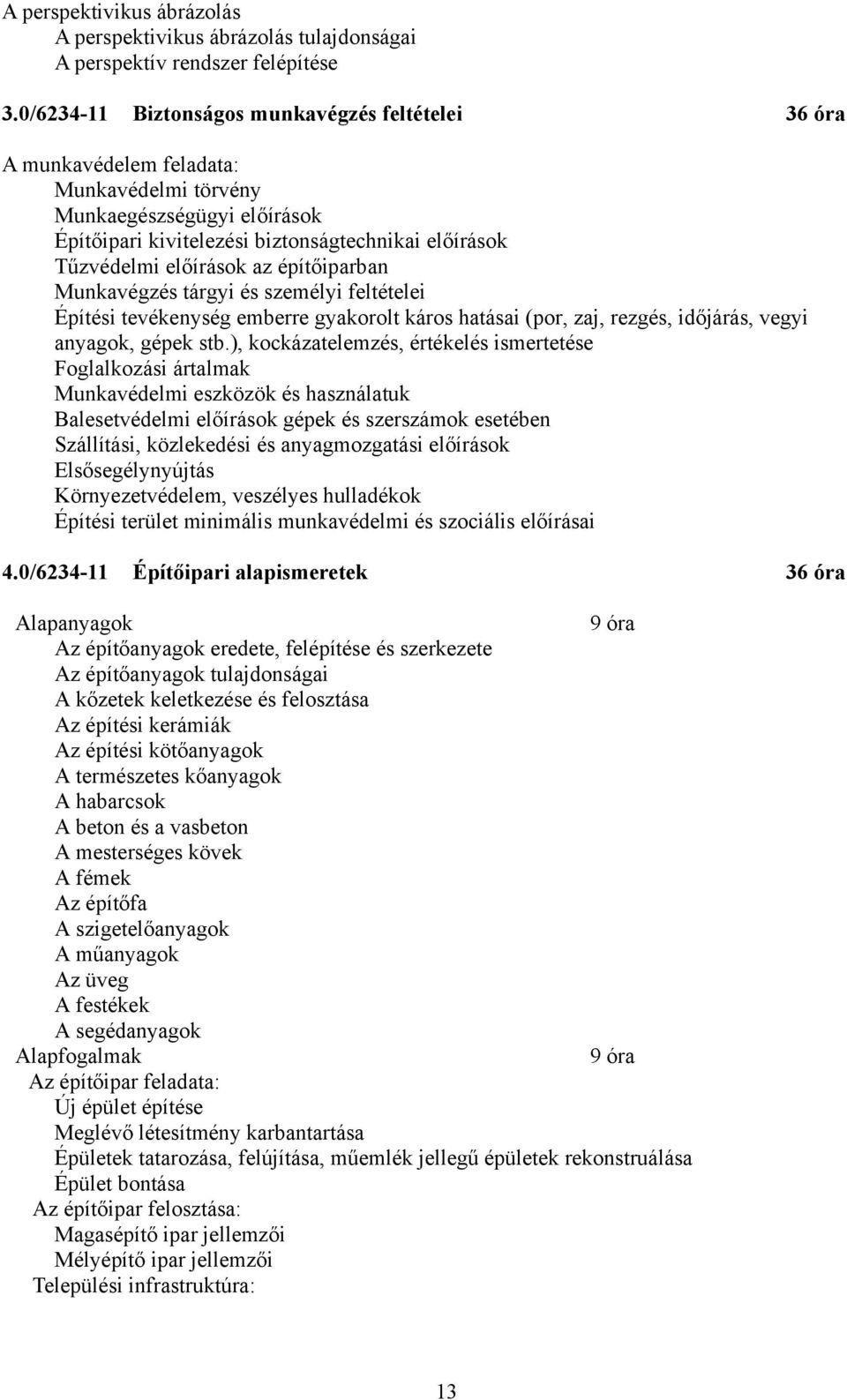 építőiparban Munkavégzés tárgyi és személyi feltételei Építési tevékenység emberre gyakorolt káros hatásai (por, zaj, rezgés, időjárás, vegyi anyagok, gépek stb.