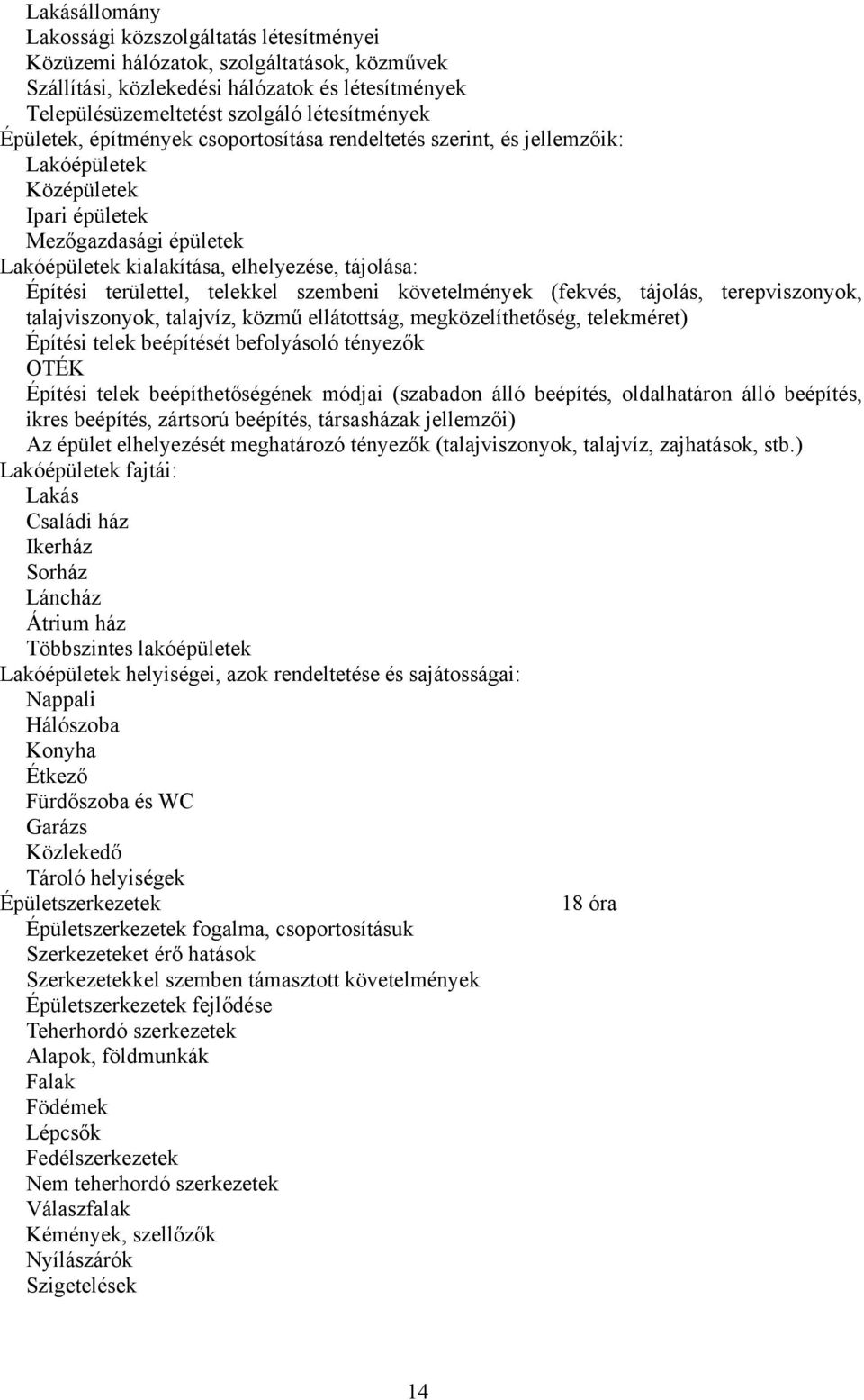 területtel, telekkel szembeni követelmények (fekvés, tájolás, terepviszonyok, talajviszonyok, talajvíz, közmű ellátottság, megközelíthetőség, telekméret) Építési telek beépítését befolyásoló tényezők