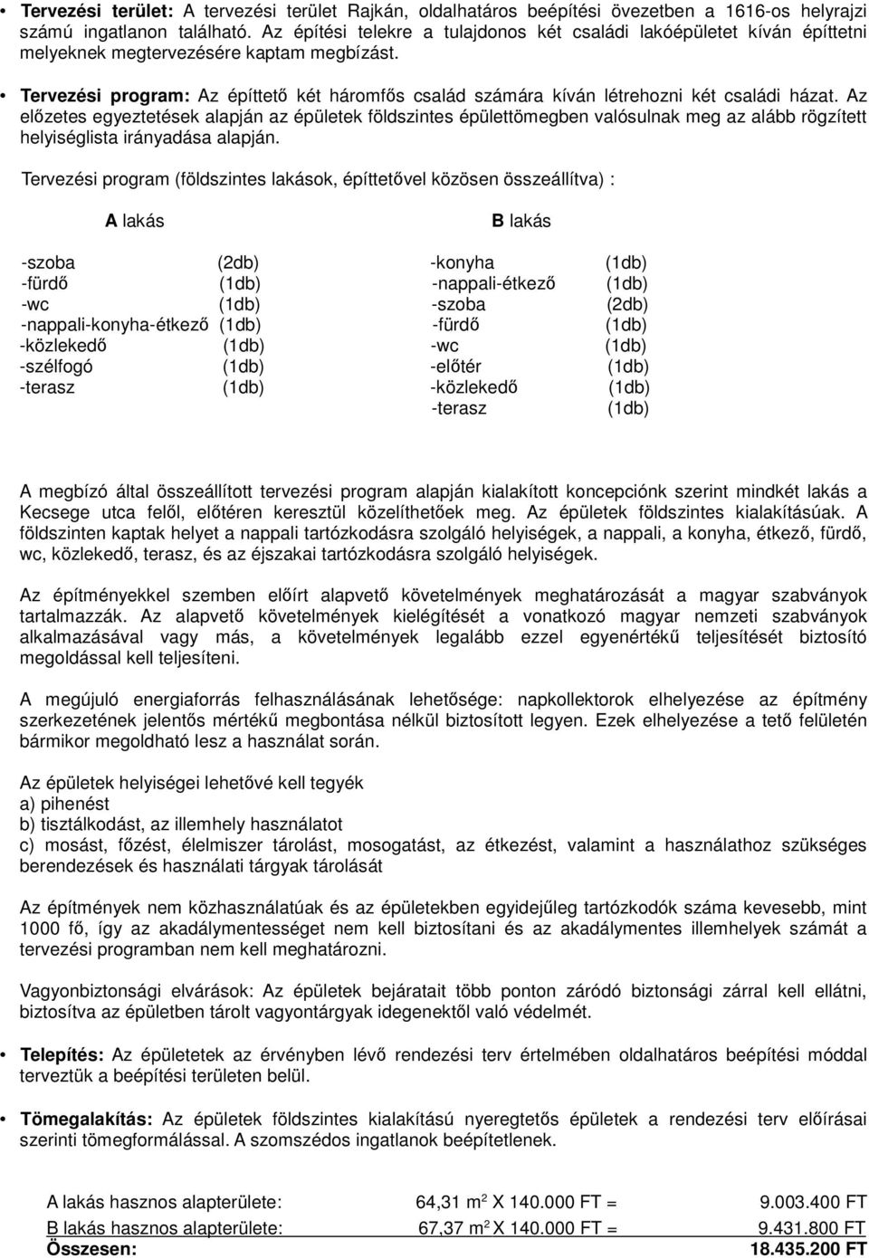 Tervezési program: Az építtető két háromfős család számára kíván létrehozni két családi házat.