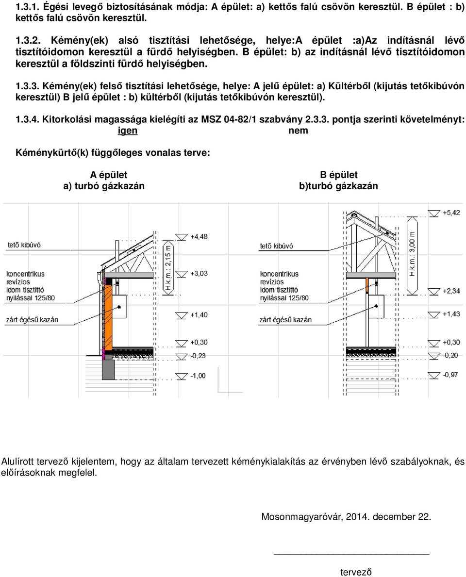 B épület: b) az indításnál lévő tisztítóidomon keresztül a földszinti fürdő helyiségben. 1.3.