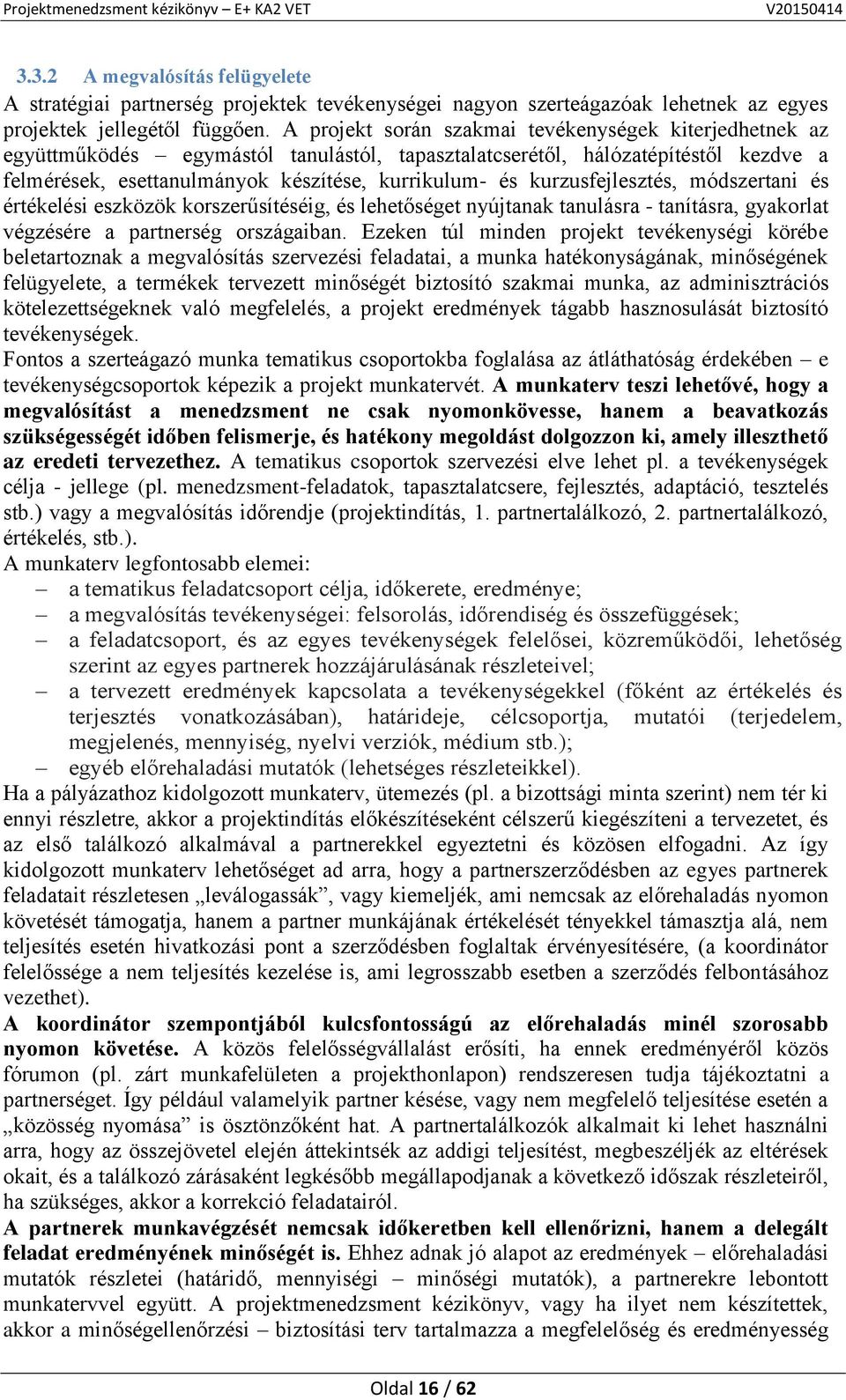 kurzusfejlesztés, módszertani és értékelési eszközök korszerűsítéséig, és lehetőséget nyújtanak tanulásra - tanításra, gyakorlat végzésére a partnerség országaiban.