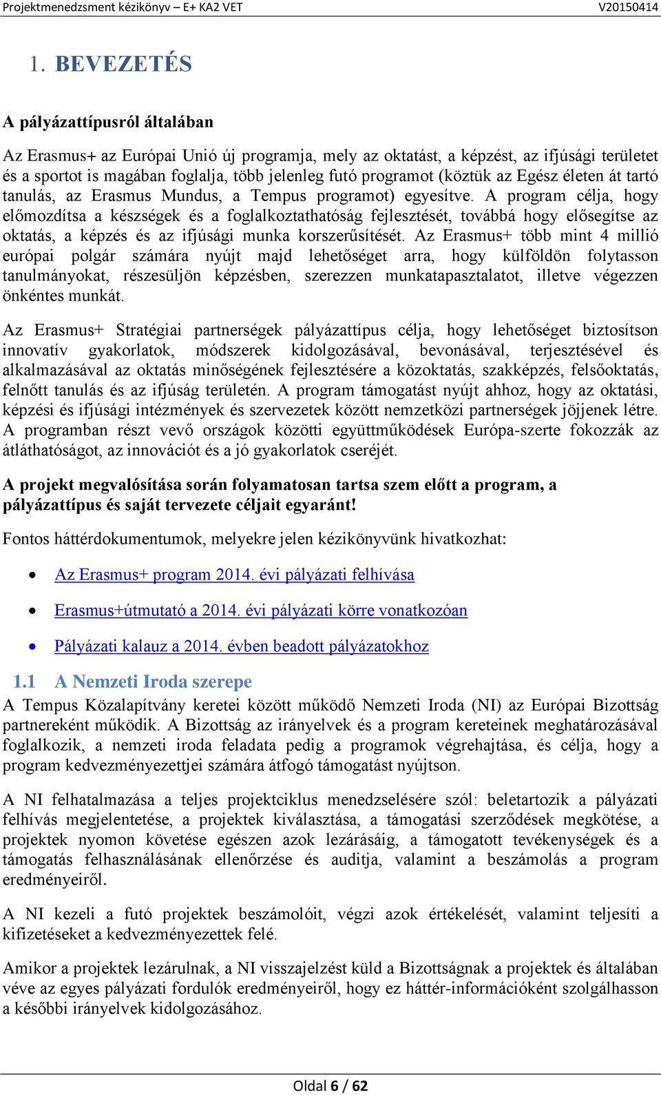 A program célja, hogy előmozdítsa a készségek és a foglalkoztathatóság fejlesztését, továbbá hogy elősegítse az oktatás, a képzés és az ifjúsági munka korszerűsítését.