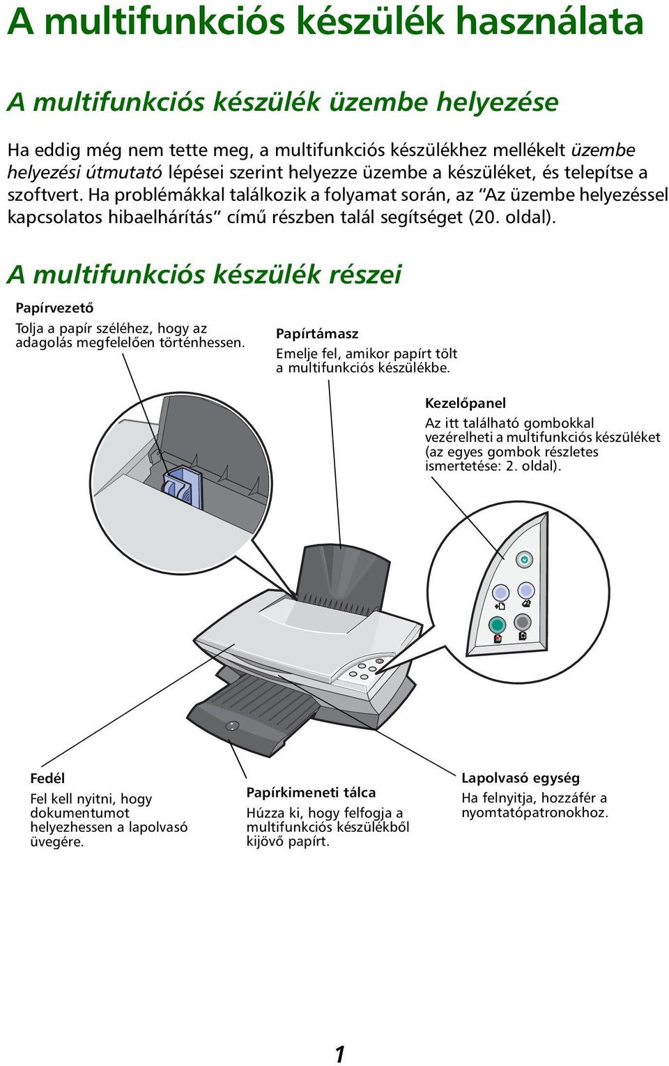 A multifunkciós készülék részei Papírvezető Tolja a papír széléhez, hogy az adagolás megfelelően történhessen. Papírtámasz Emelje fel, amikor papírt tölt a multifunkciós készülékbe.