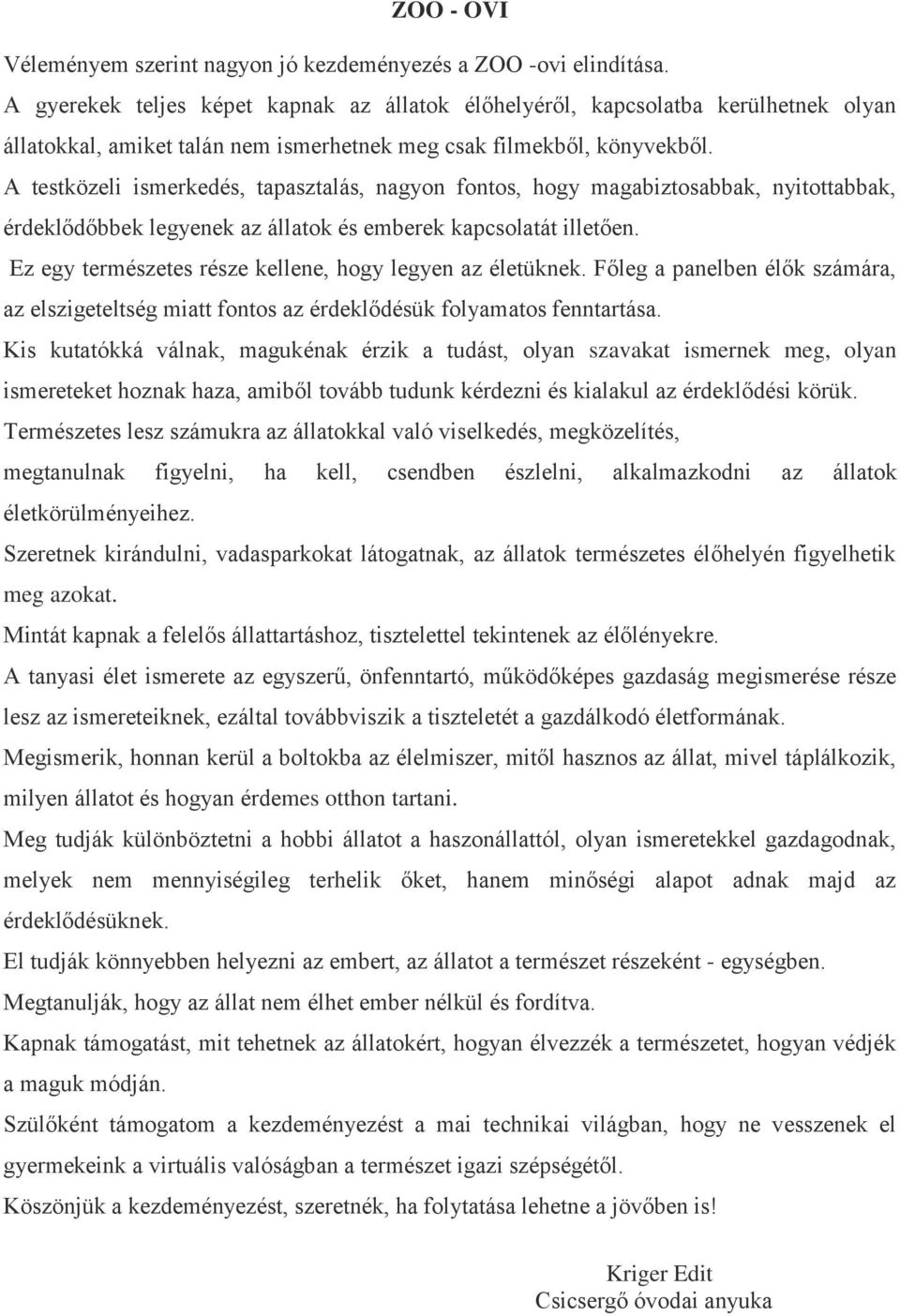 A testközeli ismerkedés, tapasztalás, nagyon fontos, hogy magabiztosabbak, nyitottabbak, érdeklődőbbek legyenek az állatok és emberek kapcsolatát illetően.