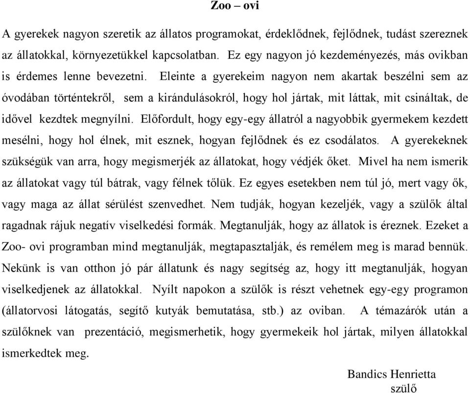 Eleinte a gyerekeim nagyon nem akartak beszélni sem az óvodában történtekről, sem a kirándulásokról, hogy hol jártak, mit láttak, mit csináltak, de idővel kezdtek megnyílni.