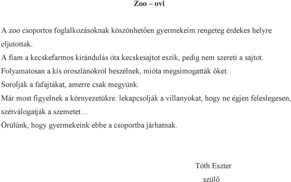 Folyamatosan a kis oroszlánokról beszélnek, mióta megsimogatták őket. Sorolják a fafajtákat, amerre csak megyünk.