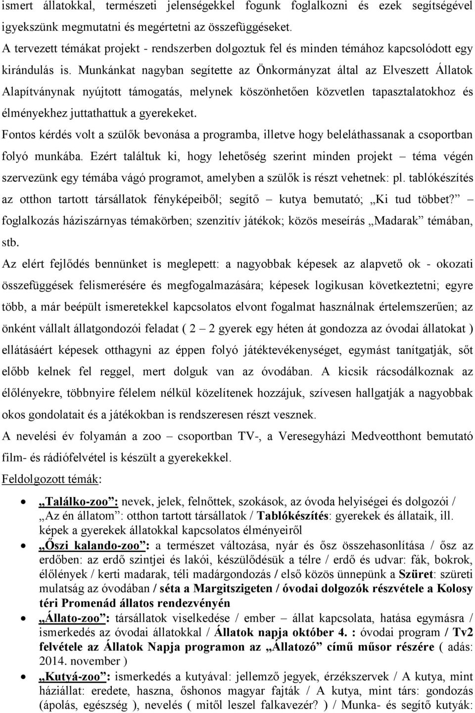 Munkánkat nagyban segítette az Önkormányzat által az Elveszett Állatok Alapítványnak nyújtott támogatás, melynek köszönhetően közvetlen tapasztalatokhoz és élményekhez juttathattuk a gyerekeket.