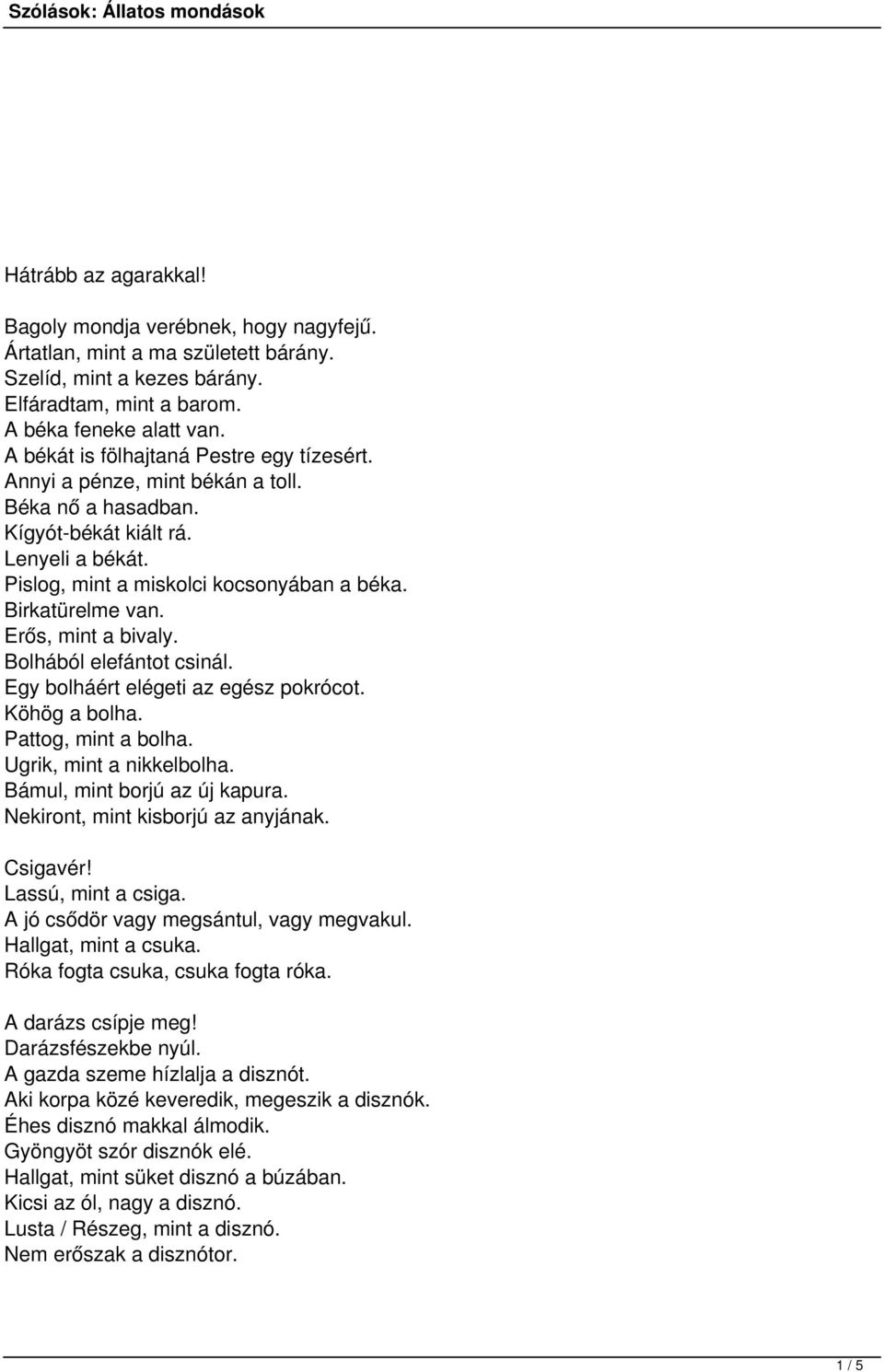 Erős, mint a bivaly. Bolhából elefántot csinál. Egy bolháért elégeti az egész pokrócot. Köhög a bolha. Pattog, mint a bolha. Ugrik, mint a nikkelbolha. Bámul, mint borjú az új kapura.