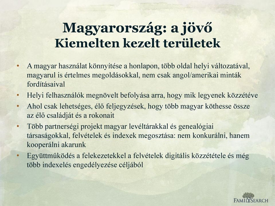 hogy több magyar köthesse össze az élő családját és a rokonait Több partnerségi projekt magyar levéltárakkal és genealógiai társaságokkal, felvételek és