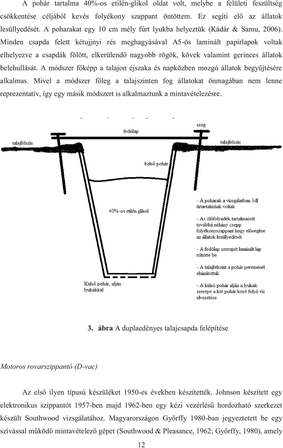 Minden csapda felett kétujjnyi rés meghagyásával A5-ös laminált papírlapok voltak elhelyezve a csapdák fölött, elkerülendő nagyobb rögök, kövek valamint gerinces állatok belehullását.